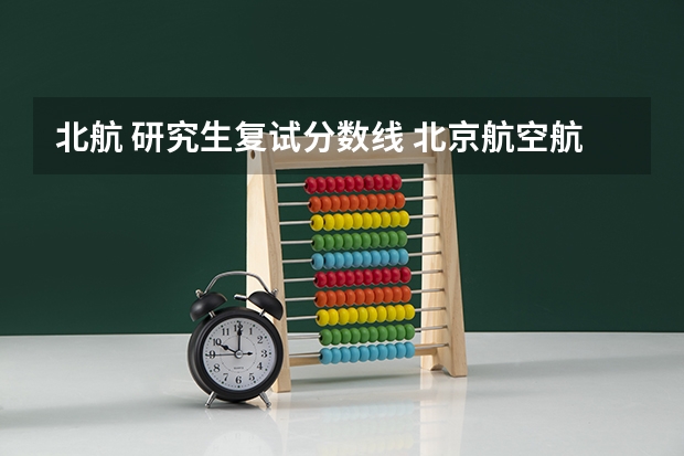 北航 研究生复试分数线 北京航空航天大学研究生复试线