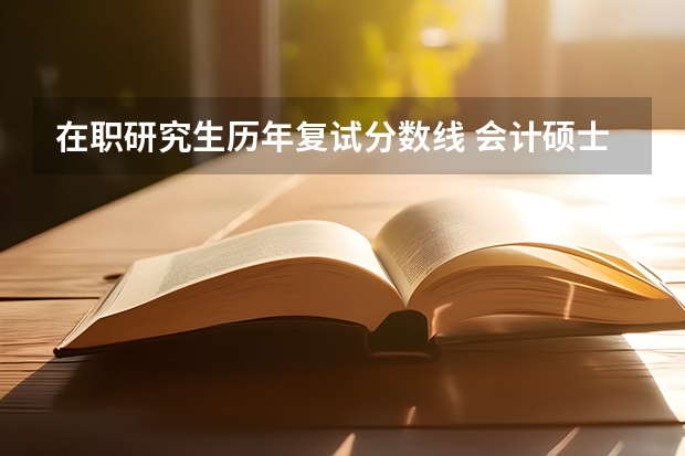 在职研究生历年复试分数线 会计硕士在职研究生分数线是多少?