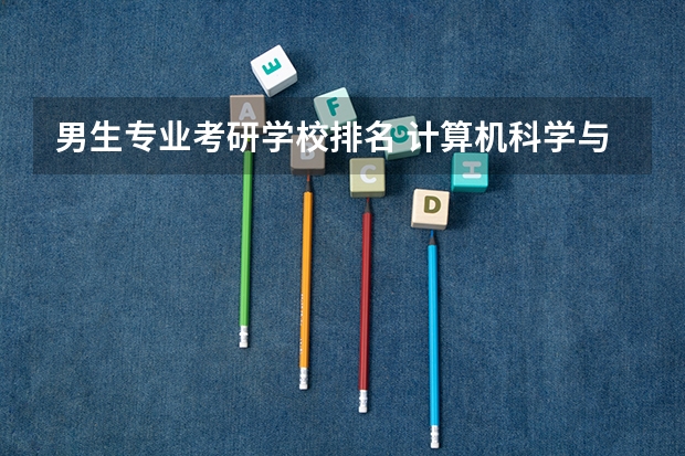 男生专业考研学校排名 计算机科学与技术专业考研方向