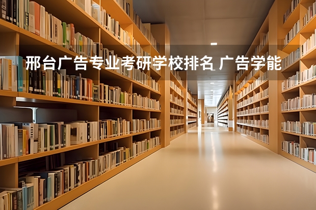 邢台广告专业考研学校排名 广告学能考研吗？可以考哪些学校？