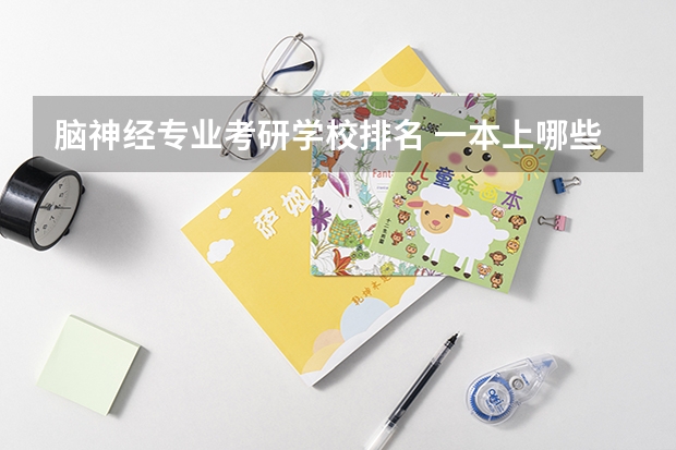 脑神经专业考研学校排名 一本上哪些大学脑神经外科专业比较好?