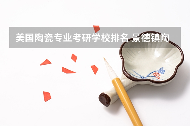 美国陶瓷专业考研学校排名 景德镇陶瓷大学的宿舍条件怎么样