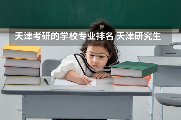 天津考研的学校专业排名 天津研究生院校排名