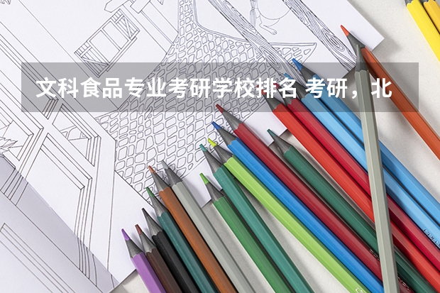 文科食品专业考研学校排名 考研,北京理工大学,北京工商大学,首都经济贸易大学,对外经济贸易大学,那个比较好考,哪个又不叫不错