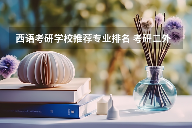 西语考研学校推荐专业排名 考研二外可以考西语的学校
