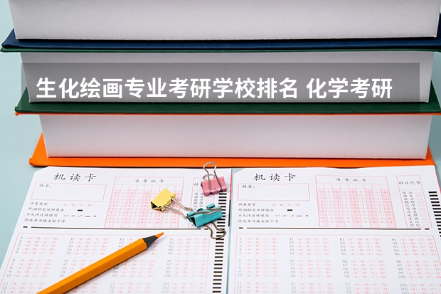 生化绘画专业考研学校排名 化学考研学校排名