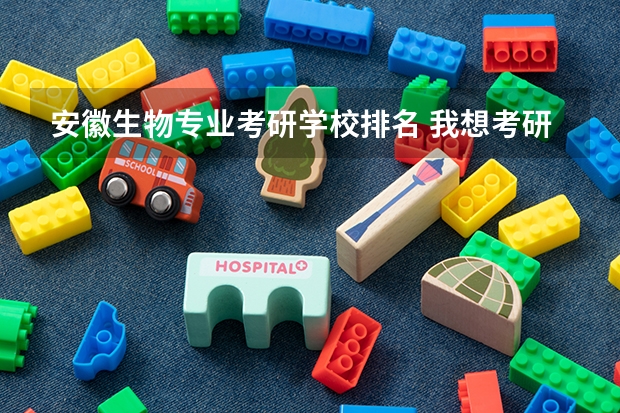 安徽生物专业考研学校排名 我想考研,是考微生物方向的 想知道安徽大学和合肥工业大学还有西南大学综合实力的排名