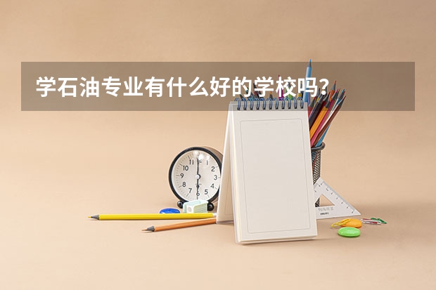 学石油专业有什么好的学校吗？
