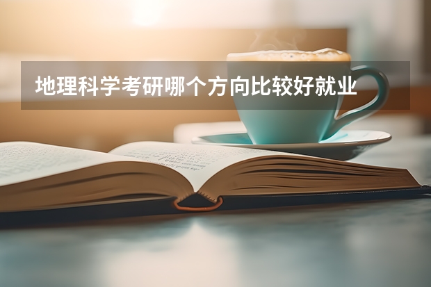 地理科学考研哪个方向比较好就业