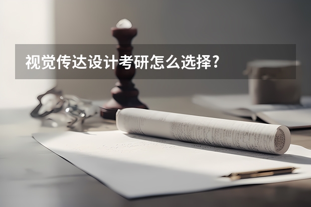 视觉传达设计考研怎么选择?