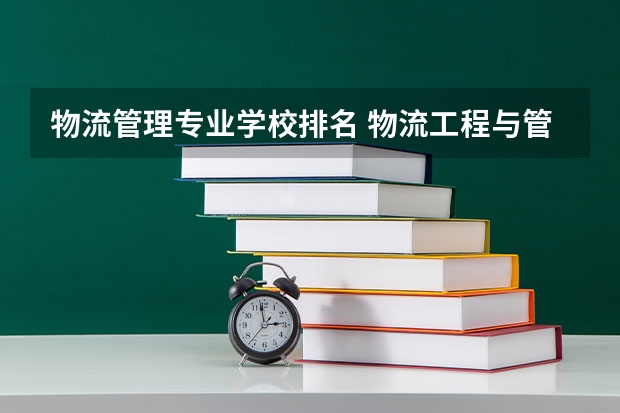 物流管理专业学校排名 物流工程与管理专硕考研学校排名 物流管理考研学校排名