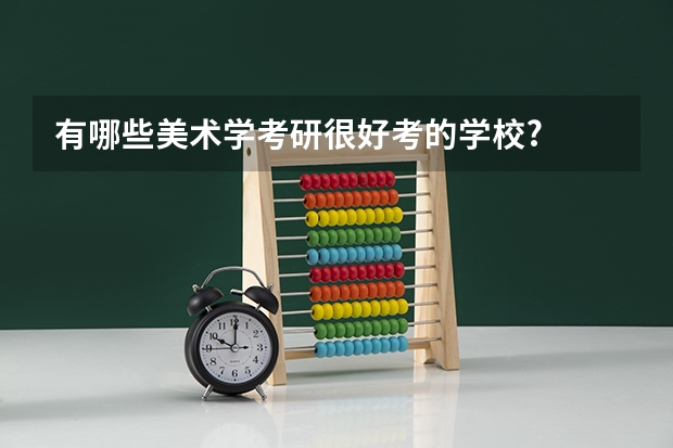 有哪些美术学考研很好考的学校?