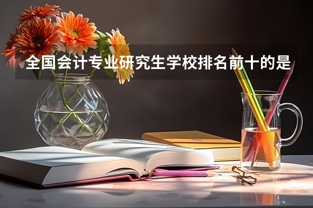 全国会计专业研究生学校排名前十的是? 财经类较好考研的学校排名 全国财经类大学关于研究生类排名