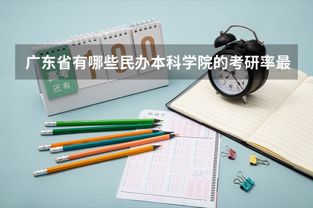 广东省有哪些民办本科学院的考研率最高？