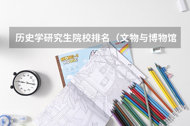历史学研究生院校排名(文物与博物馆学专业大学排名)