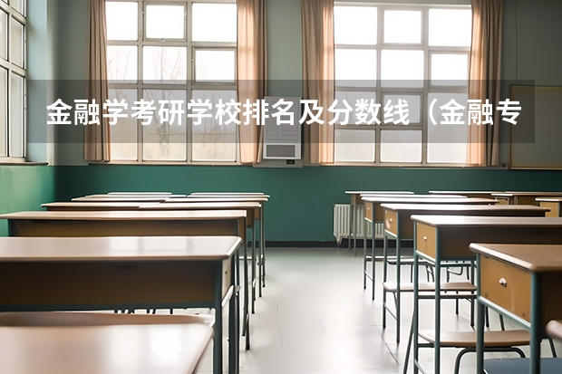 金融学考研学校排名及分数线（金融专业研究生大学排名）