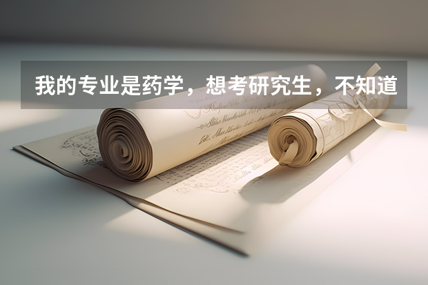 我的专业是药学,想考研究生,不知道考哪里好,请专业人士帮忙解答