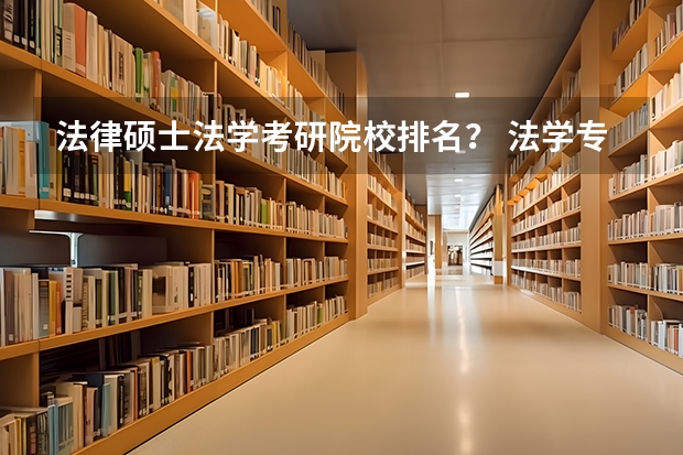法律硕士法学考研院校排名？ 法学专业大学排名2022最新排名 法硕最好考的学校排名