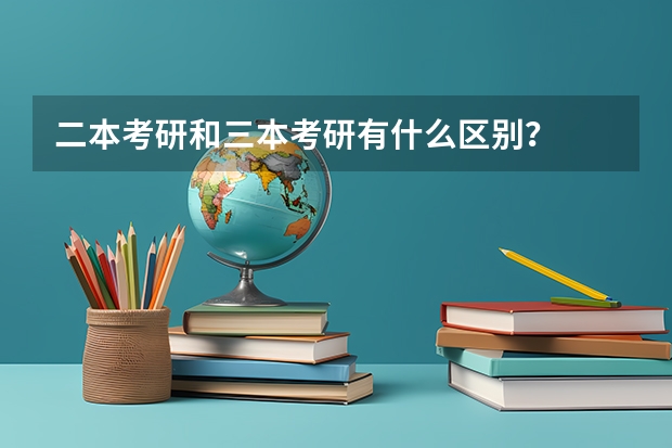 二本考研和三本考研有什么区别？