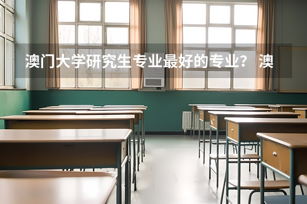 澳门大学研究生专业最好的专业? 澳门大学会计学专业全球排名 应用数学考研推荐澳门的院校