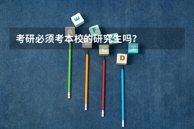 考研必须考本校的研究生吗?