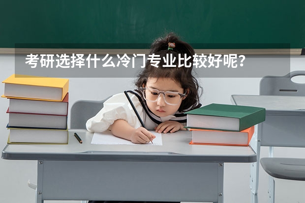 考研选择什么冷门专业比较好呢?
