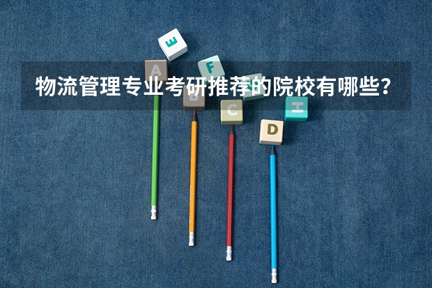 物流管理专业考研推荐的院校有哪些?