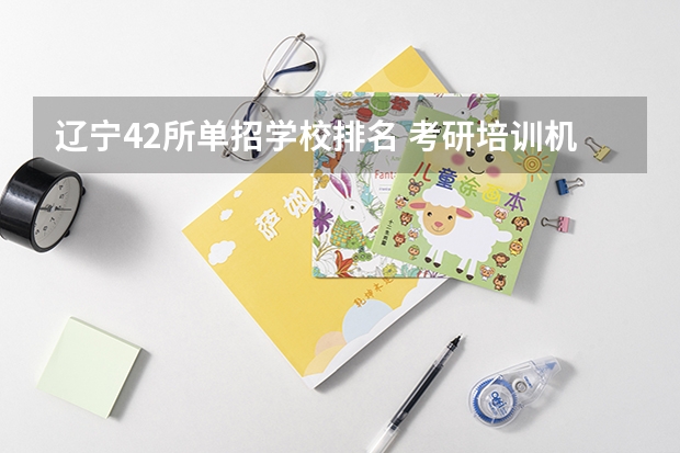 辽宁42所单招学校排名 考研培训机构排名 化学专业考研学校排名