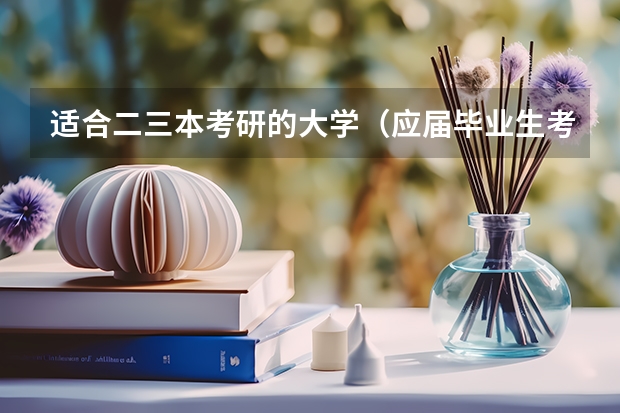 适合二三本考研的大学（应届毕业生考研在哪考）