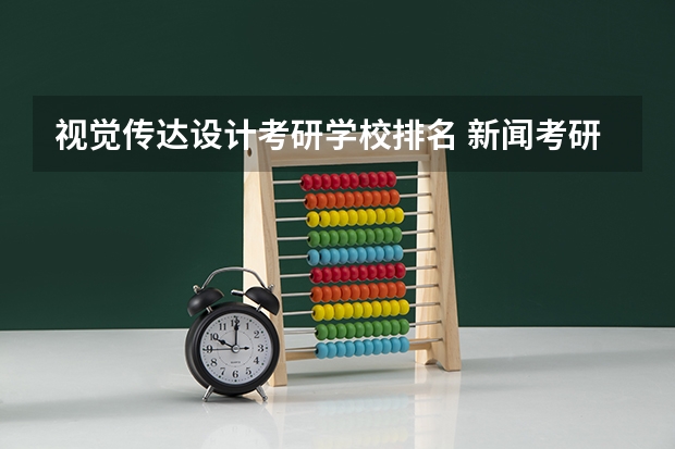 视觉传达设计考研学校排名 新闻考研专业各大学在全国的排名