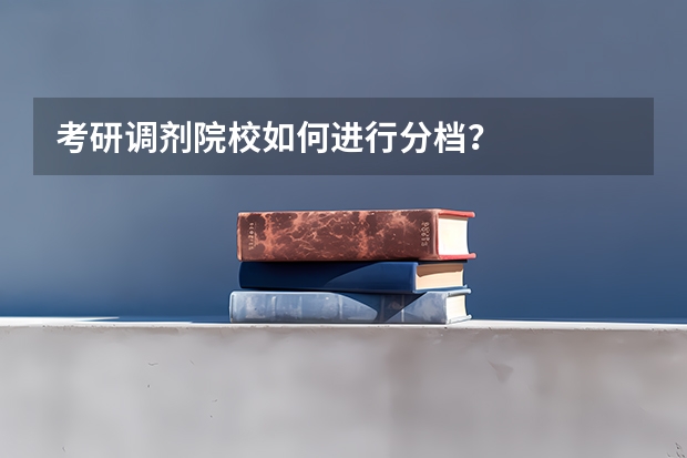 考研调剂院校如何进行分档?