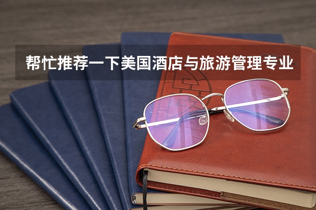 帮忙推荐一下美国酒店与旅游管理专业综合排名和专业排名的学校 研究生专业的 谢谢(水利水电工程专业考研大学排名)