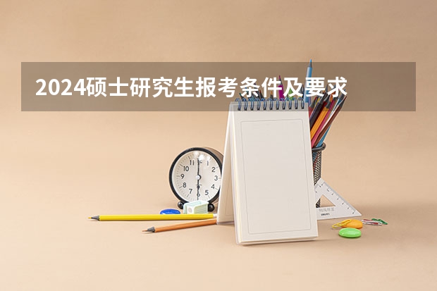 2024硕士研究生报考条件及要求 有哪些限制?