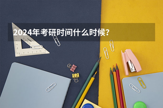 2024年考研时间什么时候?