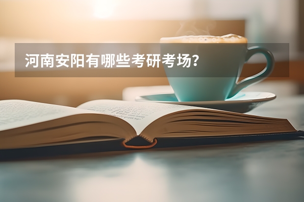 河南安阳有哪些考研考场？