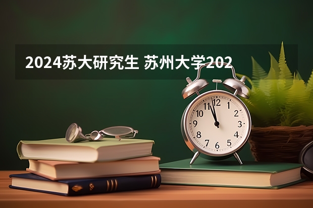 2024苏大研究生 苏州大学2024考研报名人数
