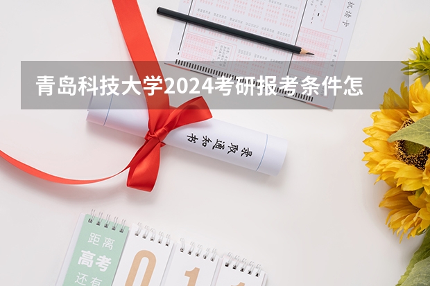 青岛科技大学2024考研报考条件怎么查?