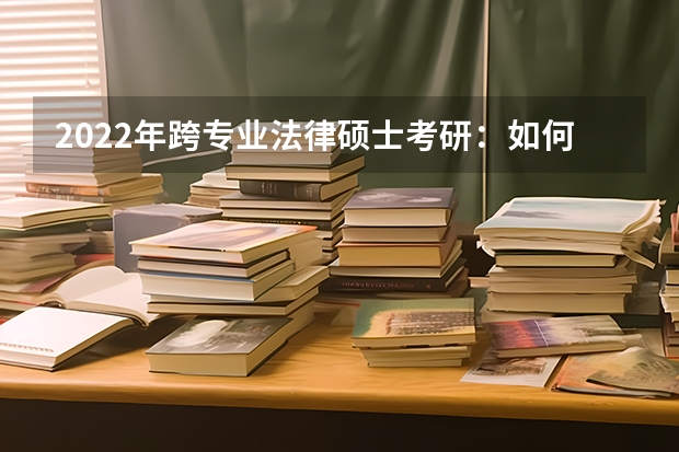 2022年跨专业法律硕士考研:如何规划备考?