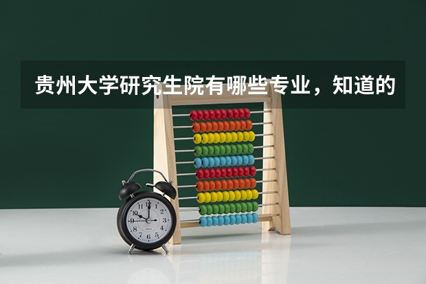 贵州大学研究生院有哪些专业，知道的好心人请告知，在此谢过