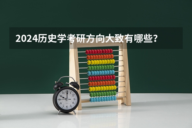 2024历史学考研方向大致有哪些?
