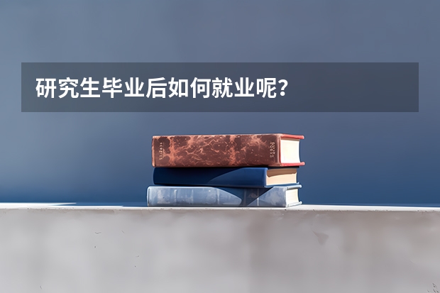 研究生毕业后如何就业呢?