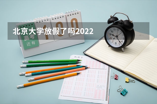 北京大学放假了吗2022