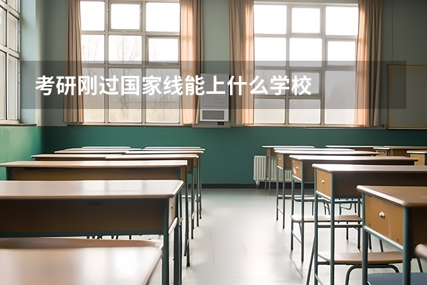 考研刚过国家线能上什么学校
