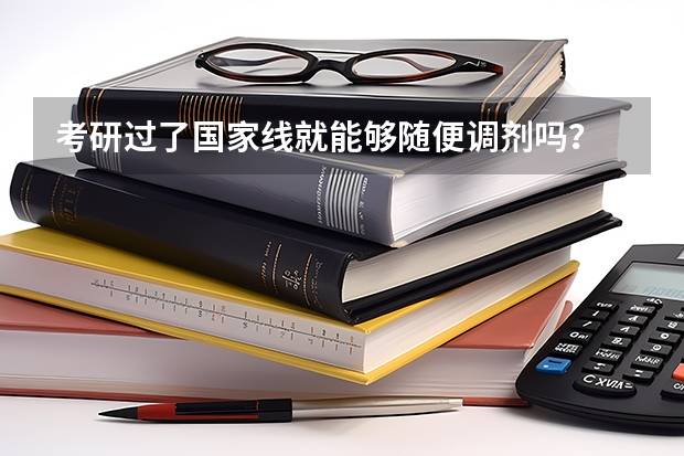 考研过了国家线就能够随便调剂吗？