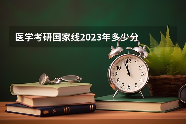 医学考研国家线2023年多少分