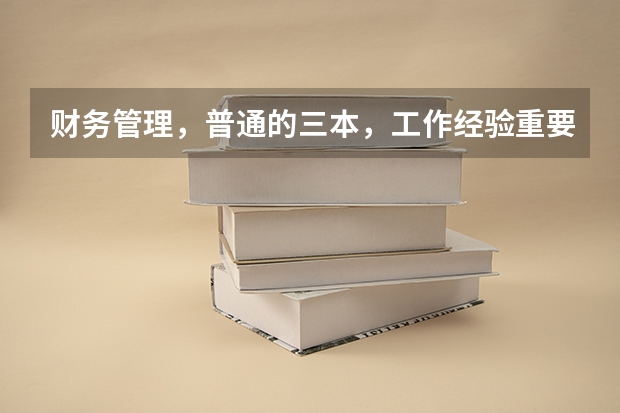 财务管理,普通的三本,工作经验重要还是学历重要?我要不要考研?这个专业考研难吗?