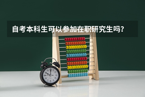 自考本科生可以参加在职研究生吗？
