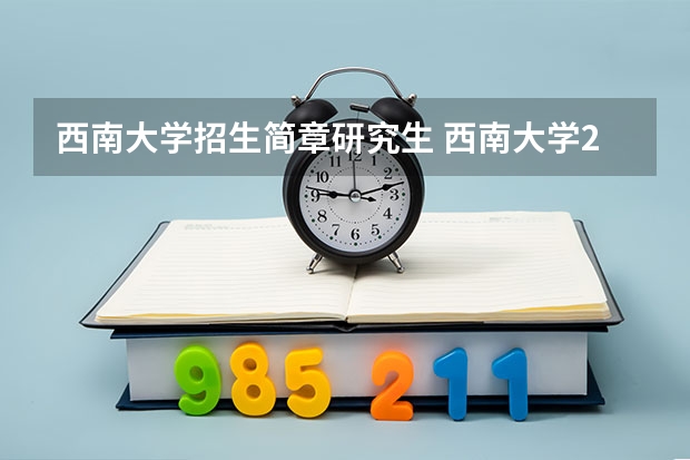 西南大学招生简章研究生 西南大学2023研究生报考条件与要求已公布？