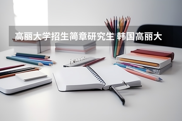 高丽大学招生简章研究生 韩国高丽大学研究生招生条件