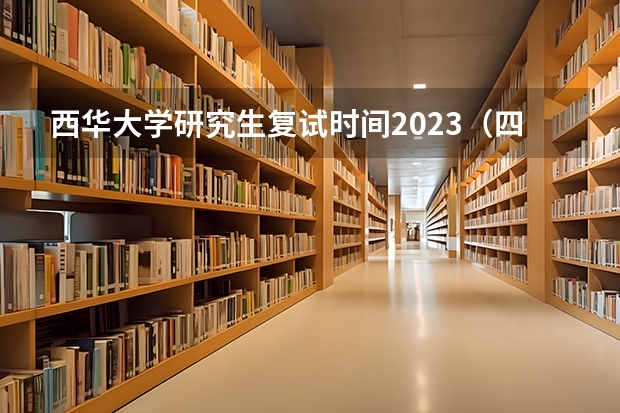 西华大学研究生复试时间2023（四川西华大学接收推荐免试攻读硕士研究生工作章程）